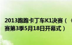 2013跑跑卡丁车K1决赛（《跑跑卡丁车》2013年K1职业联赛第3季5月18日开幕式）