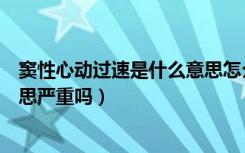 窦性心动过速是什么意思怎么治疗（窦性心动过速是什么意思严重吗）