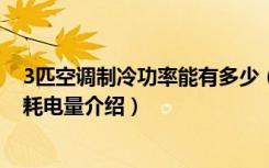 3匹空调制冷功率能有多少（3匹空调制冷面积多大3匹空调耗电量介绍）