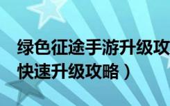 绿色征途手游升级攻略（《绿色征途》7个号快速升级攻略）