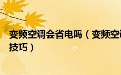 变频空调会省电吗（变频空调真的省电吗变频空调使用省电技巧）