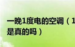 一晚1度电的空调（1晚只费“1度电”的空调是真的吗）