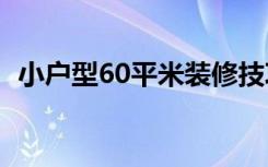 小户型60平米装修技巧（小户型装修污染）