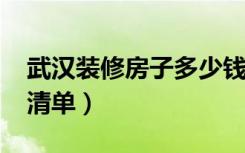 武汉装修房子多少钱（2017年武汉装修报价清单）