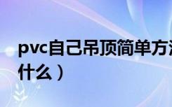 pvc自己吊顶简单方法（安装pvc吊顶要注意什么）