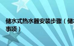 储水式热水器安装步骤（储水式电热水器安装示意图和注意事项）