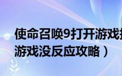 使命召唤9打开游戏报错（使命召唤9点开始游戏没反应攻略）