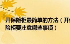 开保险柜最简单的方法（开保险柜简单的方法有哪些使用保险柜要注意哪些事项）