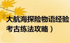 大航海探险物语经验（《大航海时代Online》考古练法攻略）