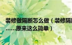 装修做隔断怎么做（装修隔断怎么做听听大师们是怎么说的……原来这么简单）