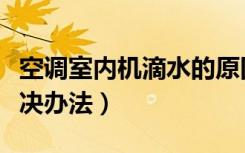 空调室内机滴水的原因（空调室内机滴水的解决办法）