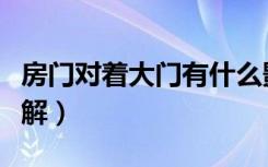 房门对着大门有什么影响（房门对大门怎么化解）