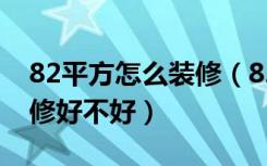 82平方怎么装修（82平米三居室如何装修装修好不好）