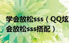 学会放松sss（QQ炫舞设计师生涯第100关学会放松sss搭配）