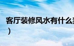 客厅装修风水有什么禁忌（客厅装修风水禁忌）