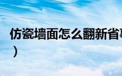 仿瓷墙面怎么翻新省事（墙面翻新要注意什么）