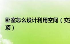 卧室怎么设计利用空间（交换空间卧室装修设计需要注意事项）