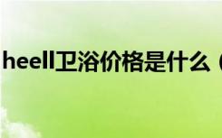 heell卫浴价格是什么（卫浴保养方法是什么）