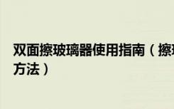 双面擦玻璃器使用指南（擦玻璃的好办法双面擦玻璃器使用方法）