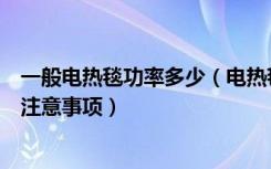 一般电热毯功率多少（电热毯功率是多少选购电热毯有什么注意事项）