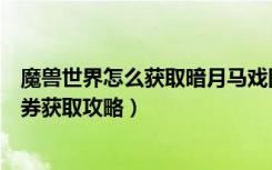 魔兽世界怎么获取暗月马戏团奖券（魔兽世界暗月马戏团奖券获取攻略）