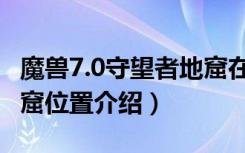 魔兽7.0守望者地窟在哪儿（魔兽7.0守望者地窟位置介绍）