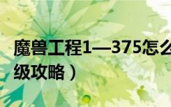 魔兽工程1—375怎么冲（魔兽工程1—375冲级攻略）