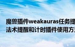 魔兽插件weakauras任务提示（魔兽世界WeakAuras神级法术提醒和计时插件使用方法）