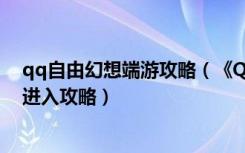 qq自由幻想端游攻略（《QQ自由幻想》QQ自由幻想官方进入攻略）