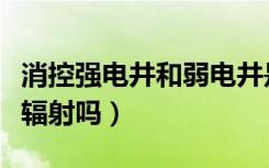 消控强电井和弱电井是干什么用的（强电井有辐射吗）