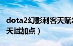 dota2幻影刺客天赋怎么点（dota2幻影刺客天赋加点）