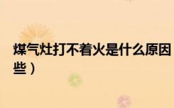 煤气灶打不着火是什么原因（煤气灶打不着火解决方法有哪些）