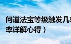 问道法宝等级触发几率（《问道》问道法宝几率详解心得）