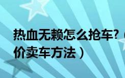 热血无赖怎么抢车?（热血无赖抢车赚钱及半价卖车方法）