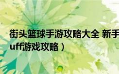 街头篮球手游攻略大全 新手必看进阶攻略（《街头篮球》buff游戏攻略）