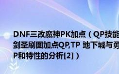 DNF三改魔神PK加点（QP技能分析 DNF地下城与勇士现在的85版本剑圣刷图加点QP,TP 地下城与勇士第三季 魔道学者PK加点分析 要带QP和特性的分析[2]）