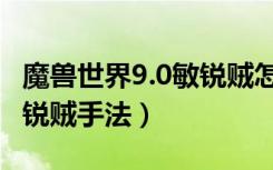 魔兽世界9.0敏锐贼怎么输出（魔兽世界9.0敏锐贼手法）