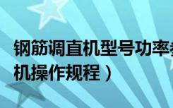 钢筋调直机型号功率参数都有哪些（钢筋调直机操作规程）