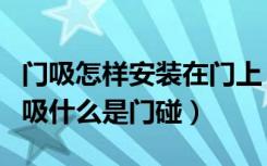 门吸怎样安装在门上（门碰怎么安装什么是门吸什么是门碰）