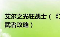 艾尔之光狂战士（《艾尔之光》艾尔之光狂心武者攻略）