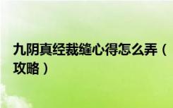 九阴真经裁缝心得怎么弄（《九阴真经》九阴真经裁缝赚钱攻略）