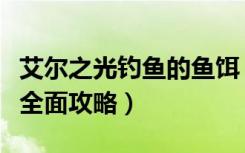 艾尔之光钓鱼的鱼饵（《艾尔之光》全新钓鱼全面攻略）