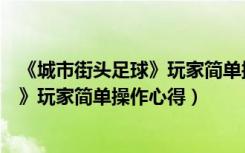 《城市街头足球》玩家简单操作心得分享（《城市街头足球》玩家简单操作心得）