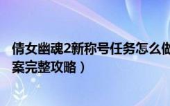 倩女幽魂2新称号任务怎么做（倩女幽魂2新称号任务慈航命案完整攻略）