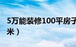 5万能装修100平房子吗（5万怎么装修100平米）