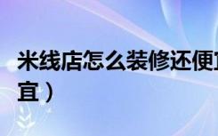 米线店怎么装修还便宜（米线店怎么装修还便宜）