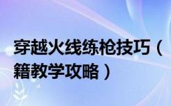 穿越火线练枪技巧（《穿越火线》枪法训练秘籍教学攻略）