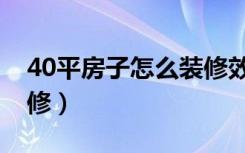 40平房子怎么装修效果图（40平房子怎么装修）