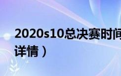 2020s10总决赛时间（2020s10总决赛时间详情）