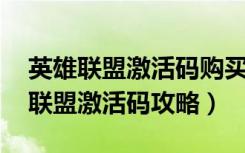 英雄联盟激活码购买（《英雄联盟》lol英雄联盟激活码攻略）